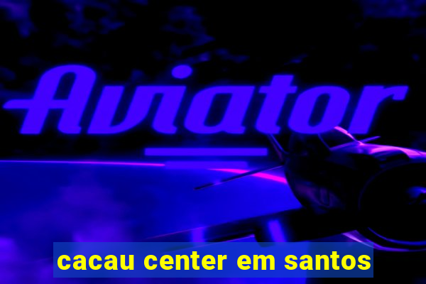 cacau center em santos